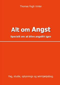 Alt om angst : specielt om at blive angstfri igen : fag, studie, oplysnings og selvhjælpsbog