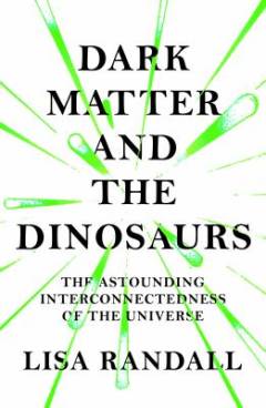 Dark matter and the dinosaurs : the astounding interconnectedness of the Universe