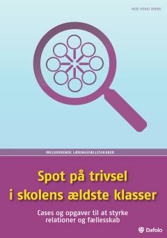 Spot på trivsel i skolens ældste klasser : cases og opgaver til at styrke relationer og fællesskab