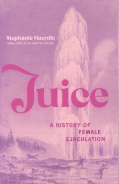 Juice : a history of female ejaculation