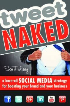Tweet naked : a bare-all social media strategy for boosting your brand and your business