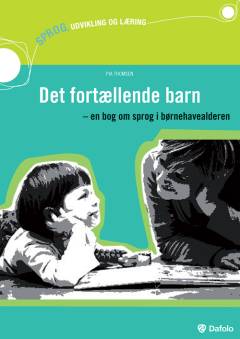 Det fortællende barn : sådan gør du børnehavebørn til fantastiske fortællere