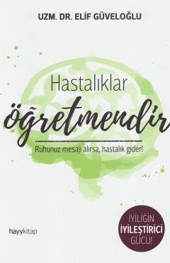 Hastalıklar öğretmendir : ruhunuz mesajı alırsa, hastalık gider