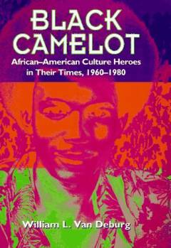 Black Camelot : African-American culture heroes in their times, 1960-1980