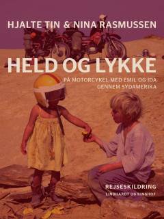 Held og lykke : på motorcykel med Emil og Ida gennem Sydamerika