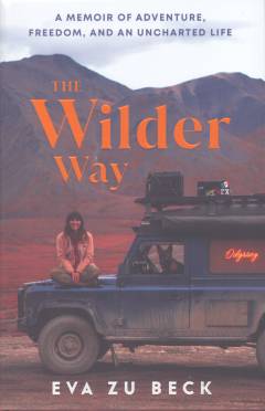 The wilder way : a memoir of adventure, freedom, and an unchartered life