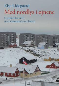 Med nordlys i øjnene : genskin fra et liv med Grønland som ballast : breve og interviews 1953-2015, erindringer og tanker