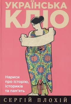 Ukraïnsʹka Klio : narysy pro istoriju, istorykiv ta pamʼjatʹ