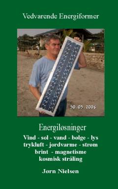 Vedvarende energiformer : energiløsninger : vind, sol, vand, bølge, lys, trykluft, jordvarme, strøm, brint, magnetisme, kosmisk stråling