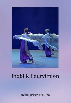 Indblik i eurytmien : eurytmiens baggrund og udfoldelsesmuligheder belyst ud fra forskellige indfaldsvinkler
