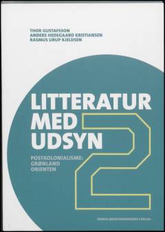 Litteratur med udsyn : globale perspektiver i danskundervisningen. Bind 2 : Postkolonialisme - Grønland, Orienten