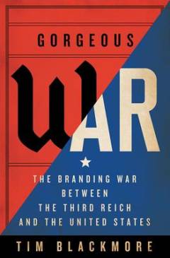 Gorgeous war : the branding war between the Third Reich and the United States