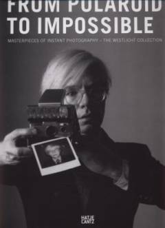 From Polaroid to impossible : masterpieces of instant photography - the Westlicht collection