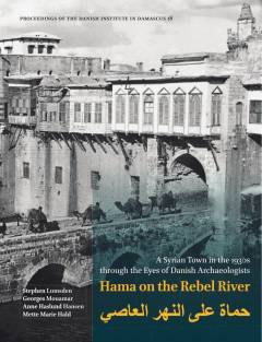 Hama on the Rebel River : a Syrian town in the 1930s through the eyes of Danish archaeologists