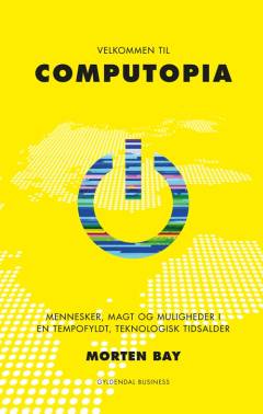 Velkommen til Computopia : mennesker, magt og muligheder i en tempofyldt, teknologisk tidsalder