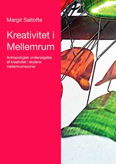 Kreativitet i mellemrum : antropologisk undersøgelse af kreativitet i skolens mellemrumszoner