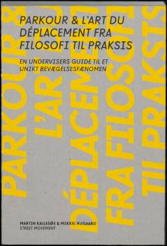 Parkour & l'art du déplacement fra filosofi til praksis : en undervisers guide til et unikt bevægelsesfænomen