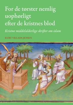 For de tørster nemlig uophørligt efter de kristnes blod : kristne middelalderlige skrifter om islam
