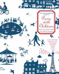 The Little Bookroom guide to Paris with children : Play, eat, shop, stay