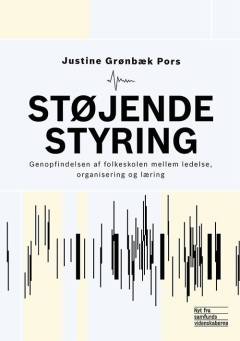 Støjende styring : genopfindelsen af folkeskolen mellem ledelse, organisering og læring
