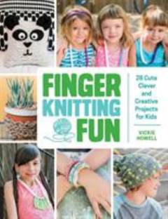 Finger knitting fun : 28 cute, clever, and creative projects for kids