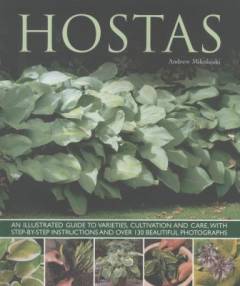 Hostas : an illustrated guide to varieties, cultivation and care, with step-by-step instructions and over 130 beautiful photographs