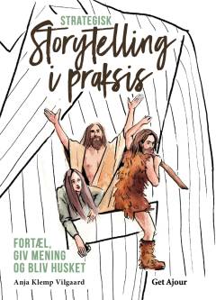Strategisk storytelling i praksis : fortæl, giv mening og bliv husket