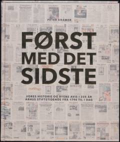 Først med det sidste : vores historie og byens avis i 225 år : Århus Stiftstidende fra 1794 til i dag