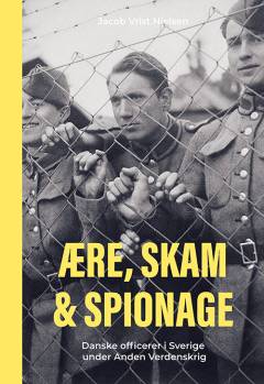 Ære, skam & spionage : danske officerer i Sverige under Anden Verdenskrig
