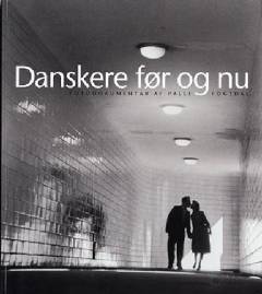 Danskere før og nu : 274 før og nu fotografier viser parvis, hvordan livet i Danmark har ændret sig i såvel stort som småt i de sidste hundrede år : fotodokumentar