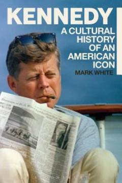 Kennedy : a cultural history of an American icon