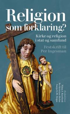 Religion som forklaring? : om kirke og religion i stat og samfund : festskrift til Per Ingesman