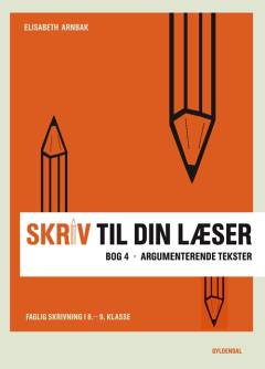 Skriv til din læser. Bog 4 : Argumenterende tekster