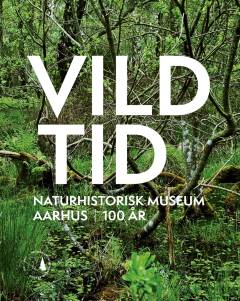 Vild tid : Naturhistorisk Museum Aarhus - 100 år