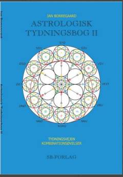 Astrologisk tydningsbog II : 7 kombinationsøvelser - planet i hus, planet i tegn, planeter i aspekt, planetophobninger i tegn, huse og kvadrater, den almene udvikling gennem kredsens værdidimensioner, kombination af tegnkvadranter med huskvadranter, oppositioner mellem tegn i huse