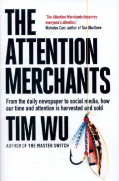 The attention merchants : from the daily newspaper to social media, how our time and attention is harvested and sold