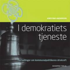 I demokratiets tjeneste : fortællinger om kommunalpolitikeres drivkraft