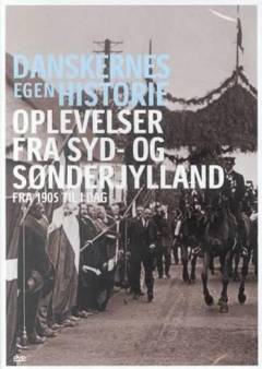 Danskernes egen historie. Oplevelser fra Syd- og Sønderjylland : fra 1905 til i dag