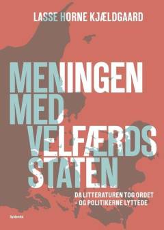 Meningen med velfærdsstaten : da litteraturen tog ordet - og politikerne lyttede