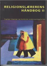 Religionslærerens håndbog II : faglige overvejelser og konkrete undervisningsforløb