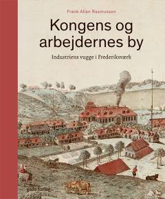Kongens og arbejdernes by : industriens vugge i Frederiksværk
