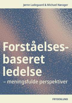 Forståelsesbaseret ledelse : meningsfulde perspektiver