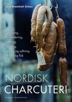 Nordisk charcuteri : spegning, fermentering, saltning, røgning, tørring og syltning af kød og fisk