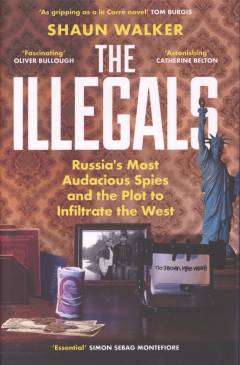 The Illegals : Russia's most audacious spies and the plot to infiltrate the West