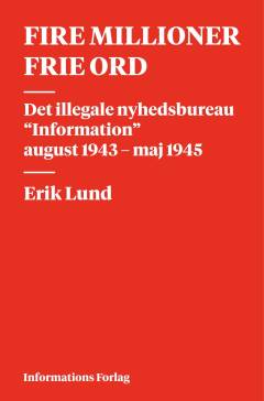 Fire millioner frie ord : det illegale nyhedsbureau "Information" august 1943-maj 1945