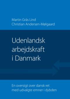Udenlandsk arbejdskraft i Danmark : en oversigt over dansk ret med udvalgte emner i dybden
