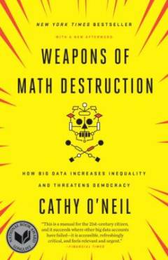 Weapons of math destruction : how big data increases inequality and threatens democracy