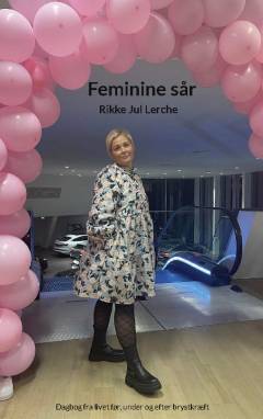 Feminine sår : dagbog fra livet før, under og efter brystkræft : min historie