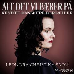 Alt det vi bærer på : kendte danskere fortæller. 1 : Leonora Christina Skov