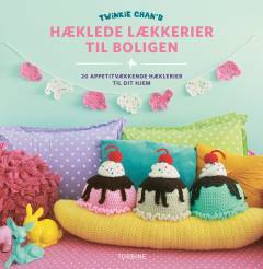 Twinkie Chan's hæklede lækkerier til boligen : 20 appetitvækkende hæklerier til dit hjem